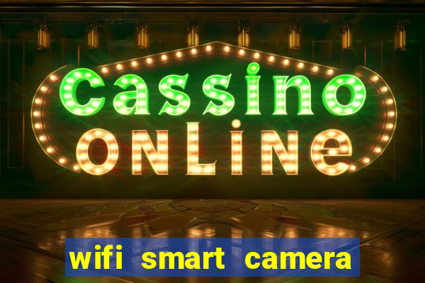 wifi smart camera easy to achieve real time remote viewing